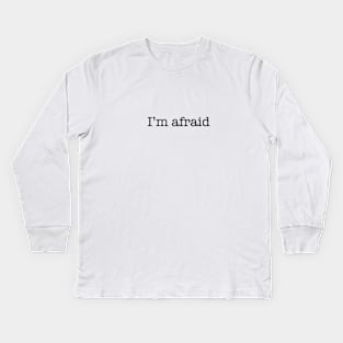 I'm Afraid Kids Long Sleeve T-Shirt